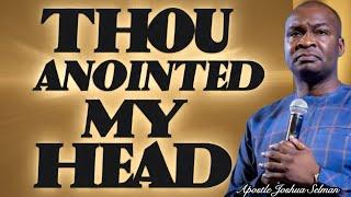 THOU ANOINTED MY HEAD WITH FRESH OIL AND MY CUP RUNS OVER- Apostle Joshua Selman