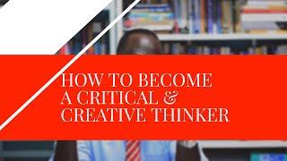 HOW TO BECOME A CRITICAL AND CREATIVE THINKER{Ambrose Weda.Esq,Lawyer}