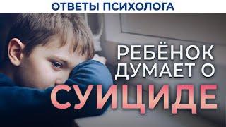 Ребёнок думает о суициде | Ответы психолога