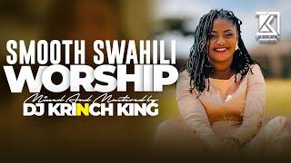 SMOOTH SWAHILI WORSHIP NONSTOP 2025  | NYIMBO ZA KUABUDU SONG - DJ KRINCH KING