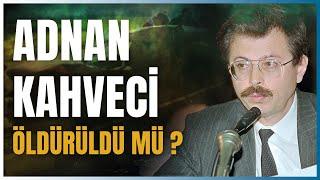 ADNAN KAHVECİ SUİKASTE Mİ UĞRADI?