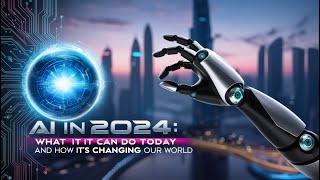 AI in 2024 what it can do today and how its changing our world .