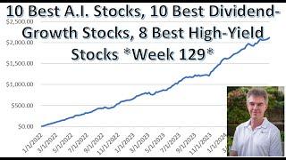 10 Best A.I. Stocks, 10 Best Dividend-Growth Stocks, 8 Best High-Yield Stocks - Week 129 Update