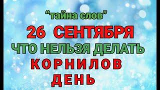 26 СЕНТЯБРЯ - ЧТО НЕЛЬЗЯ  ДЕЛАТЬ  В КОРНИЛОВ  ДЕНЬ! / "ТАЙНА СЛОВ"