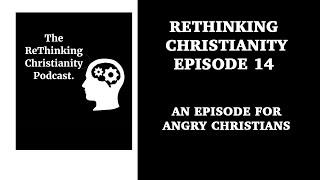 An Episode for Angry Christians | ReThinking Christianity #14