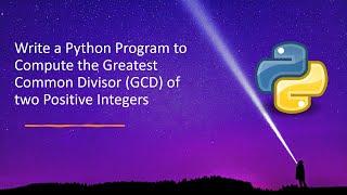 Write a Python Program to Compute the Greatest Common Divisor (GCD) of two Positive Integers