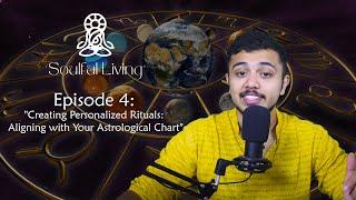 Soulful Living Ep. 4: Creating Personalized Rituals - Aligning with Your Astrological Chart