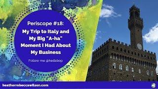 Periscope #18 - My Trip to Italy and My Big "A-ha" Moment I Had About My Business