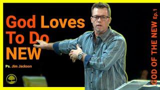 God Of The New Ep. 1 | God Loves To Do New | Pastor Jim Jackson
