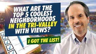 What are the top 5 coolest neighborhoods in the Tri-Valley area with Views- I got the list