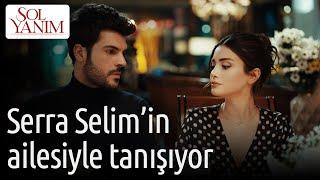 Sol Yanım 8. Bölüm - Serra Selim'in Ailesiyle Tanışıyor