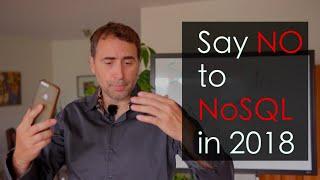 Say NO to NoSQL in 2018!