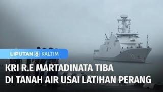 KRI R.E Martadinata Tiba di tanah Air Usai Latihan Perang | Liputan 6 Kaltim