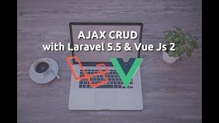 Build AJAX CRUD with Laravel 5.5 + Vue.js 2