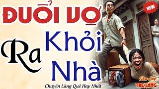 Dần tình nhân về nhà ĐUỔI VỢ RA KHỎI NHÀ và cái kết - Chuyện Làng Quê