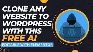 Clone Any Website to WordPress With This Free Ai - (Edit With Elementor)