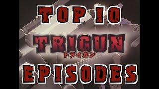 My Top 10 Favorite Trigun Episodes