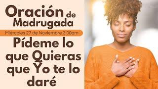  Oración de Madrugada, Pídeme lo que Quieras que Yo te lo daré