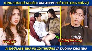 Long Soái Giả Nghèo Làm Shipper Để Thử Lòng Nhà Vợ, Ai Ngờ Bị Nhà Vợ Coi thường Và Cái Kết | review