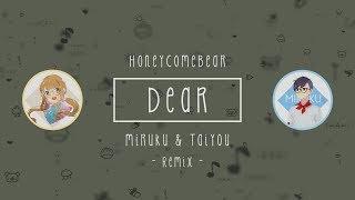 HoneyComeBear - Dear ( Miruku Remix Ft. Taiyou )