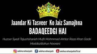 Jaandar Ki Tasveer Ko Jayez Samajhna Bad Aqeedgi Hai - Huzoor Syedi Tajushshariah Imam Akhtar Raza