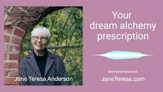 Your dream alchemy prescription with Jane Teresa Anderson