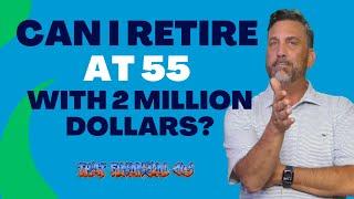 Can I Retire at 55 with 2 Million Dollars?