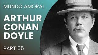 MUNDO AMORAL - ARTHUR CONAN DOYLE - PART 05