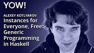 Instances for Everyone, Free: Generic Programming in Haskell • Alexey Kotlyarov • YOW! 2017