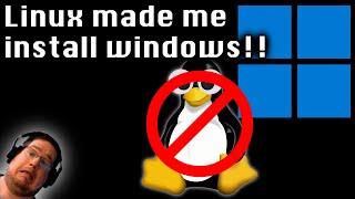 Linux made me install windows!!