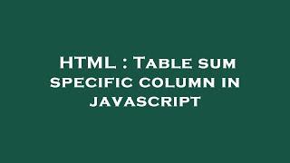 HTML : Table sum specific column in javascript