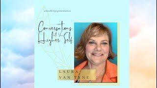 SPECIAL EDITION SERIES: Conversations with Your Higher Self - Laura Van Tyne: episode 9