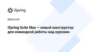 iSpring Suite Max — новый конструктор для командной работы над курсами