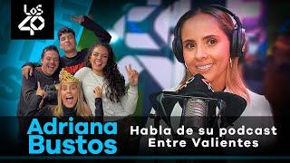 Adriana Bustos habla de su podcast Entre Valientes y ¿Por qué está Valentina Taguado ahí? 