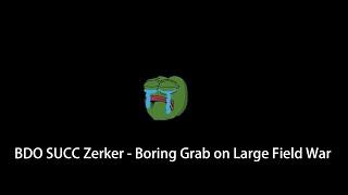 BDO SUCC Zerker - Boring Grab on Large Field War