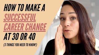 How to change careers at 30 or 40 (3 tips to make a successful career change)