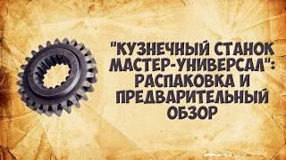 "Кузнечный станок Мастер-Универсал": распаковка и предварительный обзор