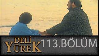 Deli Yürek 113.Bölüm Tek Part İzle (HD)