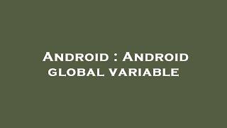 Android : Android global variable