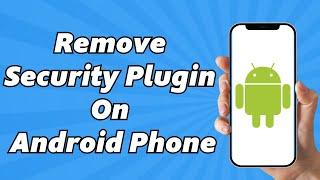 How To Remove Security Plugin On Android Phone (Easy & Fast)