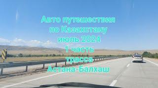 Авто путешествия Казахстан июль 2024 Часть 1 Трасса Астана-Балхаш