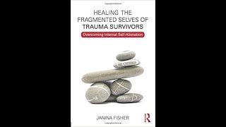 HEALING THE FRAGMENTED SELVES OF TRAUMA - Dr. Janina Fisher