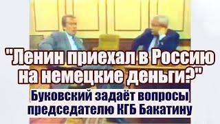 "Ленин приехал в Россию на немецкие деньги?" Буковский задаёт вопросы председателю КГБ Бакатину.