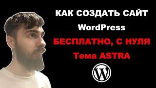 Как создать сайт WordPress бесплатно, с нуля, тема Astra. Полная инструкция к теме Астра