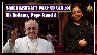 Madhu Kishwar’s Wake Up Call For  His Holiness, Pope Francis!|| Manushi India ||