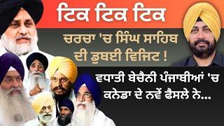 ਟਿਕ ਟਿਕ ਟਿਕ ! ਚਰਚਾ 'ਚ ਸਿੰਘ ਸਾਹਿਬ ਦੀ ਡੁਬਈ ਵਿਜਿਟ ! ਵਧਾਤੀ ਬੇਚੈਨੀ ਪੰਜਾਬੀਆਂ 'ਚ ਕਨੇਡਾ ਦੇ ਨਵੇਂ ਫੈਸਲੇ ਨੇ…