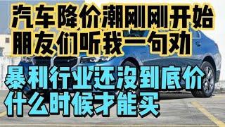 汽车降价潮刚开始，朋友们听我一句劝，还没到底价什么时候才能买