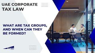 UAE Corporate Tax: What are Tax Groups, and when can they be formed?