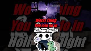 Worst thing you can do in Hollow Knight
