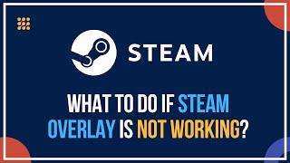 What To Do If Steam Overlay Is Not Working?